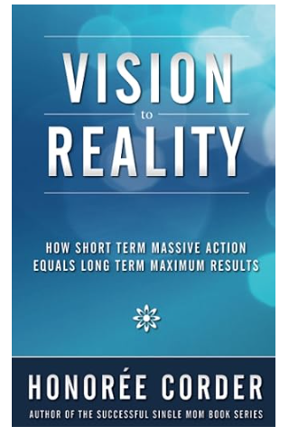 VISION TO REALITY: HOW SHORT TERM MASSIVE ACTION EQUALS LONG TERM MAXIMUM RESULTS - BY LOCAL AUTHOR Honorée Corder