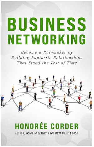 BUSINESS NETWORKING: BECOME A RAINMAKER BY BUILDING FANTASTIC RELATIONSHIPS THAT STAND THE TEST OF TIME - BY LOCAL AUTHOER Honorée Corder