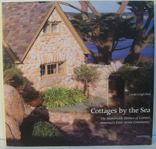 COTTAGES BY THE SEA, THE HANDMADE HOMES OF CARMEL, AMERICA'S FIRST ARTIST COMMUNITY