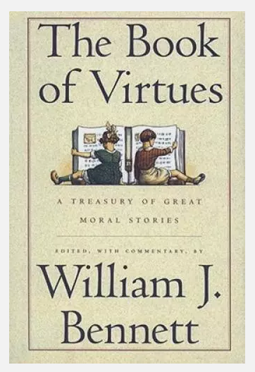 THE BOOK OF VIRTUES A TREASURY OF GREAT MORAL STORIES Edited, with commentary, by William J. Bennett