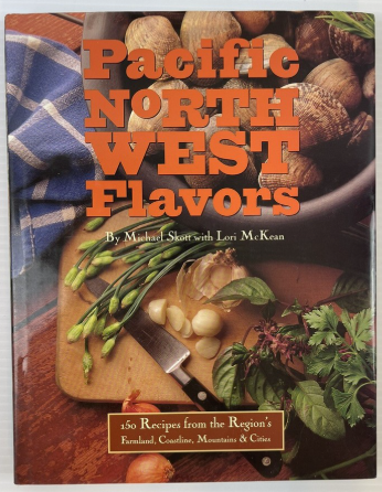 PACIFIC NORTH WEST FLAVORS BY MICHAEL SKOTT WITH LORI MCKEAN