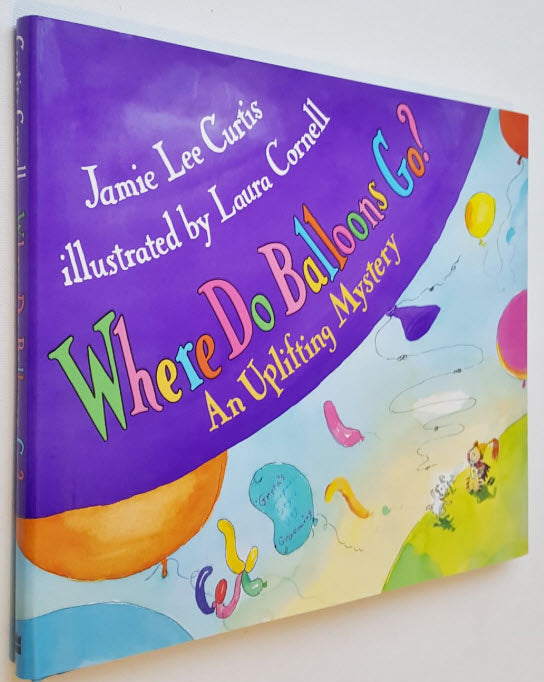 WHERE DO BALLOONS GO? AN UPLIFTING MYSTER BY JAMIE LEE CURTIS